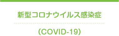 新型コロナウイルス感染症（COVID-19）